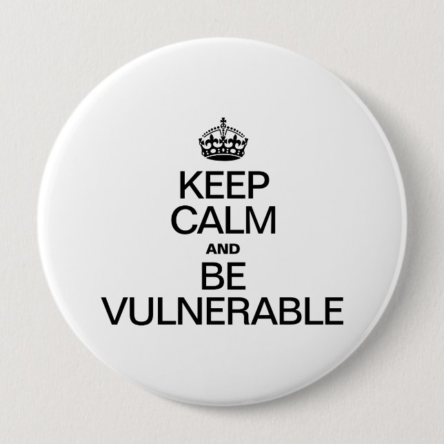 KEEP CALM AND BE VULNERABLE 4 INCH ROUND BUTTON (Front)