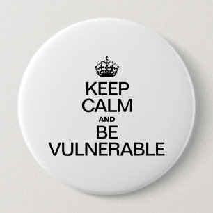 KEEP CALM AND BE VULNERABLE 4 INCH ROUND BUTTON