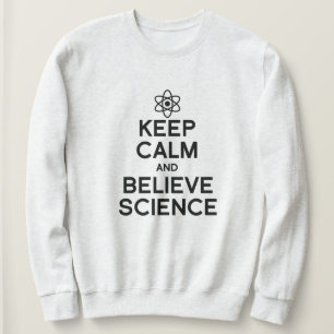KEEP CALM AND BELIEVE SCIENCE SWEATSHIRT