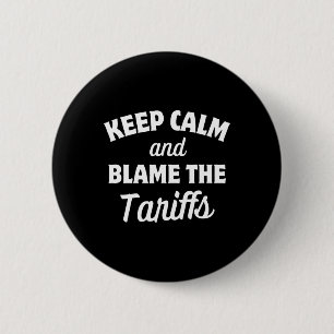 Keep Calm And Blame The Tariffs Anti Tariff Anti T 2 Inch Round Button