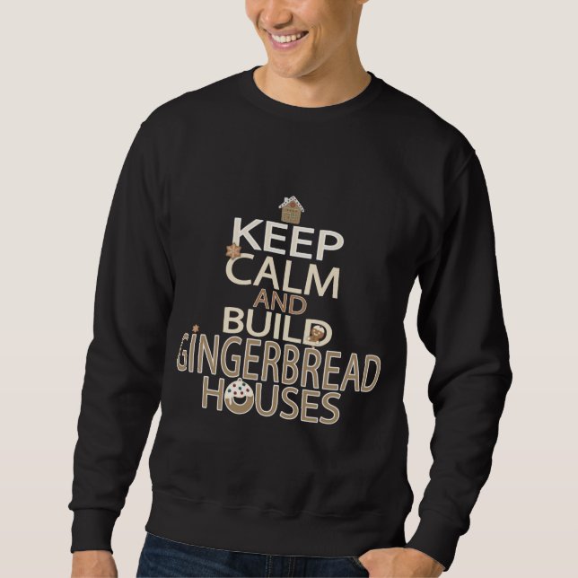 Keep Calm and Build Gingerbread Houses Sweatshirt (Front)