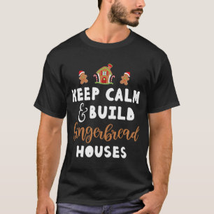 Keep Calm and build Gingerbread Houses T-Shirt