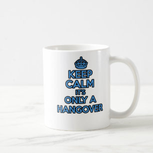 Keep Calm and Carry on mug - It's Only A Hangover