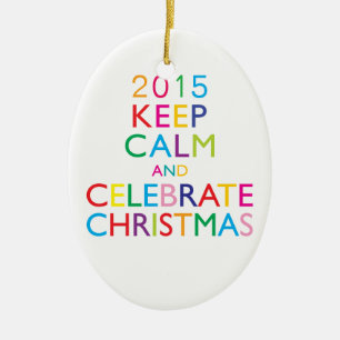 KEEP CALM AND CELEBRATE CHRISTMAS - template year Ceramic Ornament