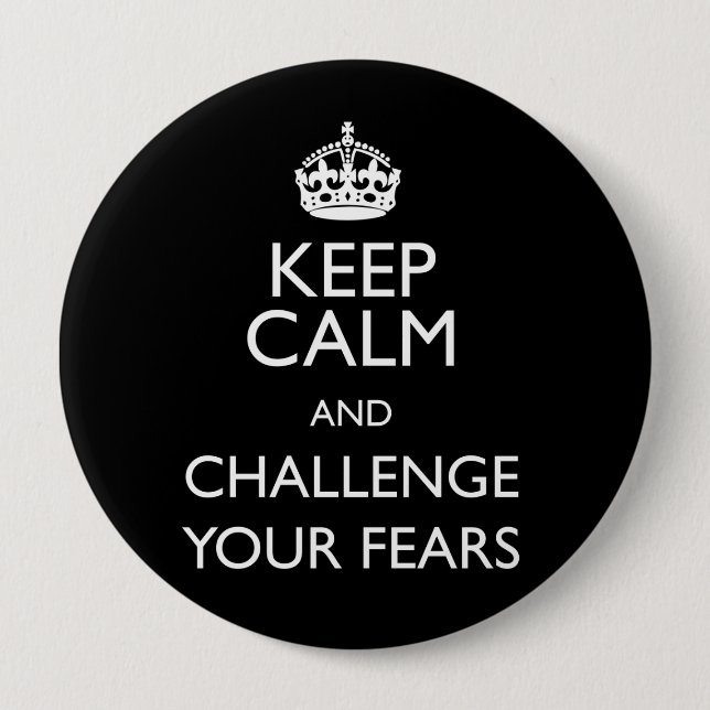 KEEP CALM AND CHALLENGE YOUR FEARS 4 INCH ROUND BUTTON (Front)