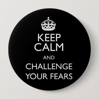 KEEP CALM AND CHALLENGE YOUR FEARS 4 INCH ROUND BUTTON