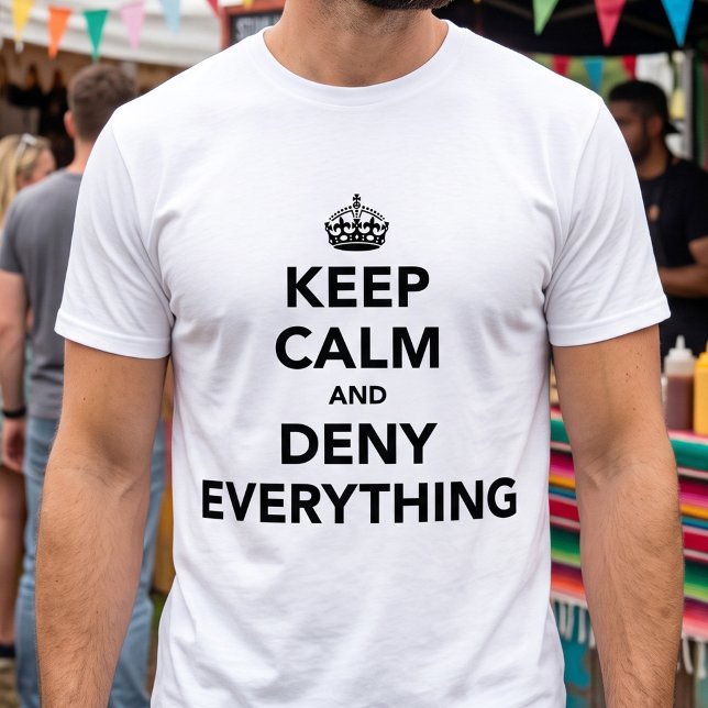 Keep Calm And Deny Everything T-Shirt (Creator Uploaded)