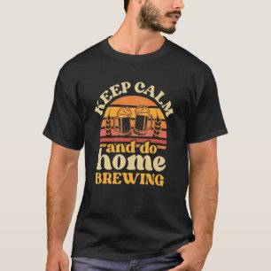 Keep Calm And Do Home Brewing Malt Hop Brewery Cra T-Shirt