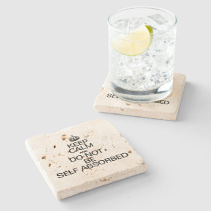 KEEP CALM AND DO NOT BE SELF ABSORBED STONE COASTER
