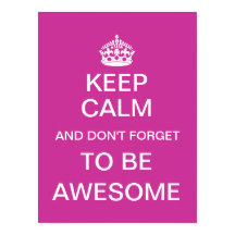 Keep Calm and Don't Forget to Be Awesome