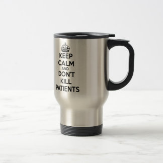 KEEP CALM AND DON'T KILL PATIENTS TRAVEL MUG