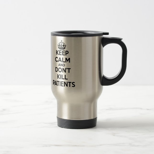 KEEP CALM AND DON'T KILL PATIENTS TRAVEL MUG (Right)