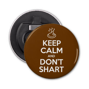 Keep Calm and Don't Shart Bottle Opener