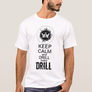 Keep Calm and DRILL baby DRILL! T-Shirt