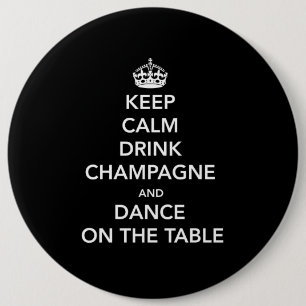 Keep Calm and Drink Champagne and Dance on the Tab 6 Inch Round Button