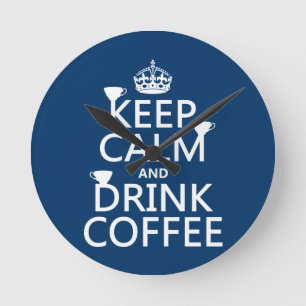 Keep Calm and Drink Coffee - all colours Round Clock