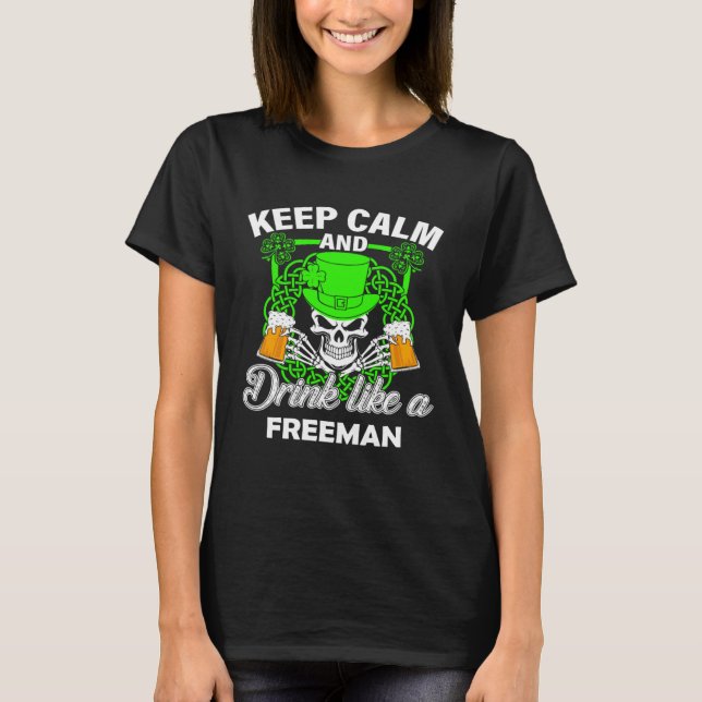 Keep calm and drink like a FREEMAN st patricks day T-Shirt (Front)