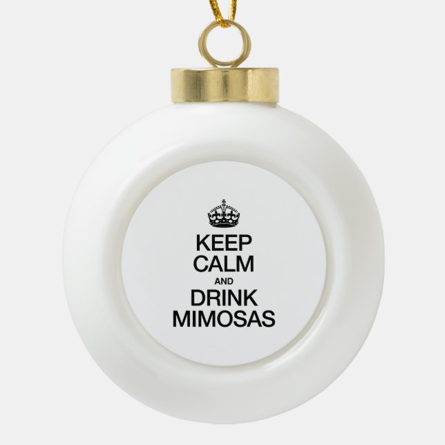 KEEP CALM AND DRINK MIMOSAS CERAMIC BALL CHRISTMAS ORNAMENT (Front)