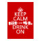 Keep Calm and Drink On (customisable colours)