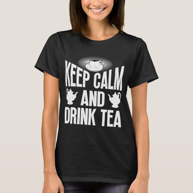 Keep Calm And Drink Tea Tea Tea Drinker Cup Of Tea T-Shirt (Front)