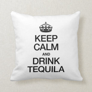 KEEP CALM AND DRINK TEQUILA THROW PILLOW