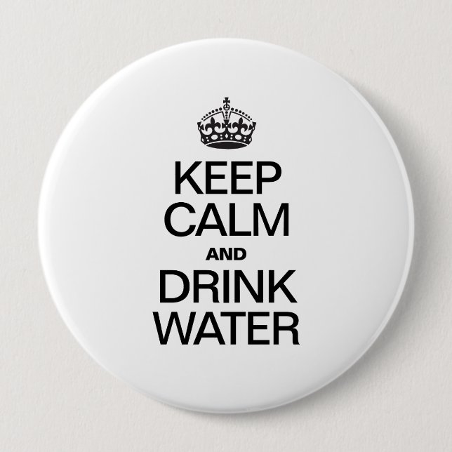 KEEP CALM AND DRINK WATER 4 INCH ROUND BUTTON (Front)