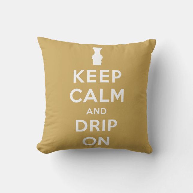 Keep Calm and Drip On Throw Pillow (Front)