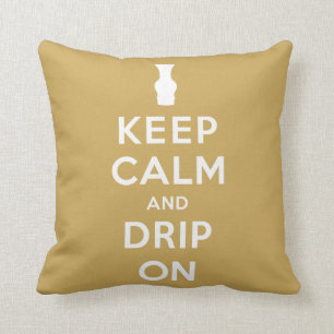 Keep Calm and Drip On Throw Pillow