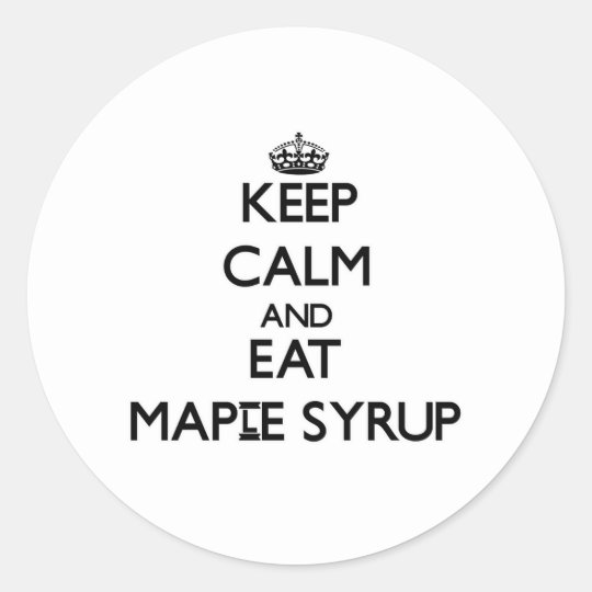 Keep calm and eat Maple Syrup Classic Round Sticker