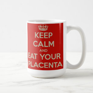 Keep Calm and Eat Your Placenta Coffee Mug