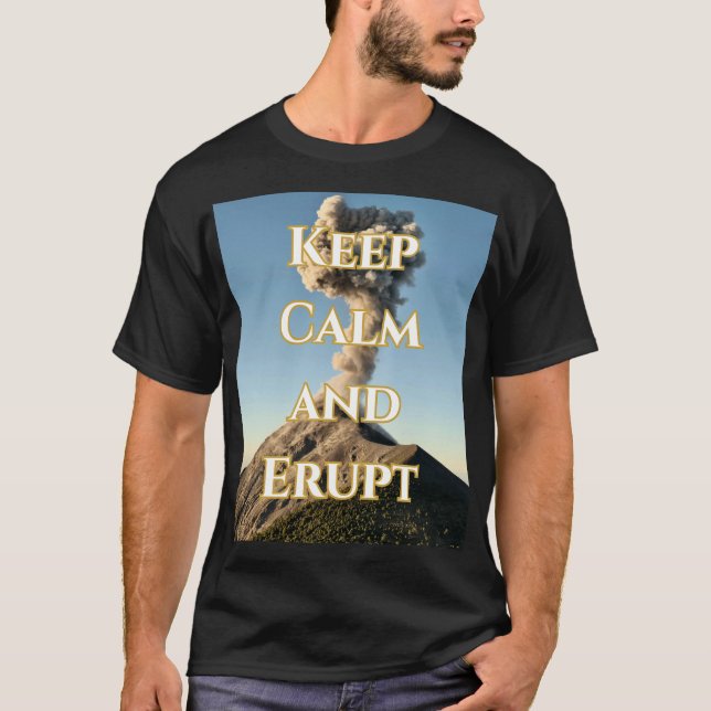 Keep Calm and Erupt – Volcanic Themed T-Shirt (Front)