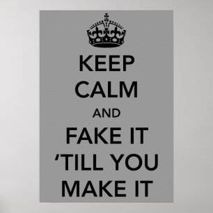 Keep Calm and Fake it Till You Make It Poster