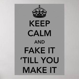 Keep Calm and Fake it Till You Make It Poster