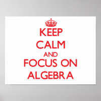 Keep calm and focus on ALGEBRA