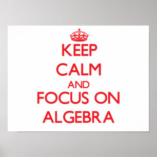 Keep calm and focus on ALGEBRA Poster