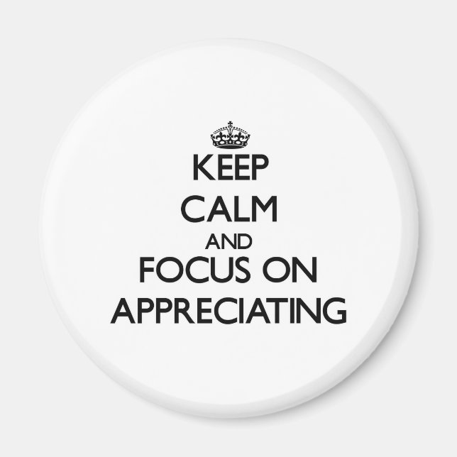 Keep Calm And Focus On Appreciating Magnet (Front)