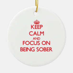 Keep Calm and focus on Being Sober Ceramic Ornament
