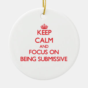 Keep Calm and focus on Being Submissive Ceramic Ornament