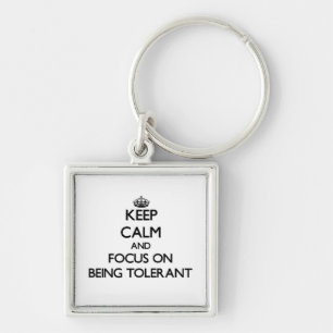 Keep Calm and focus on Being Tolerant Keychain
