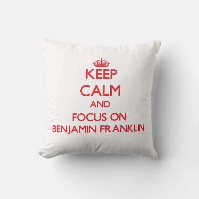 Keep Calm and focus on Benjamin Franklin Throw Pillow (Front)
