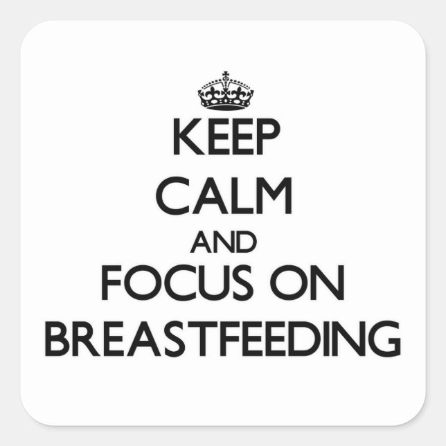 Keep Calm and focus on Breastfeeding Square Sticker (Front)