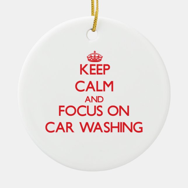 Keep calm and focus on Car Washing Ceramic Ornament (Front)