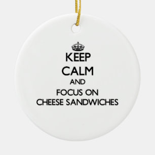 Keep Calm and focus on Cheese Sandwiches Ceramic Ornament