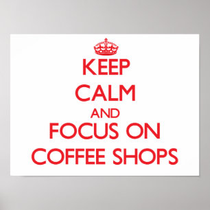 Keep Calm and focus on Coffee Shops Poster