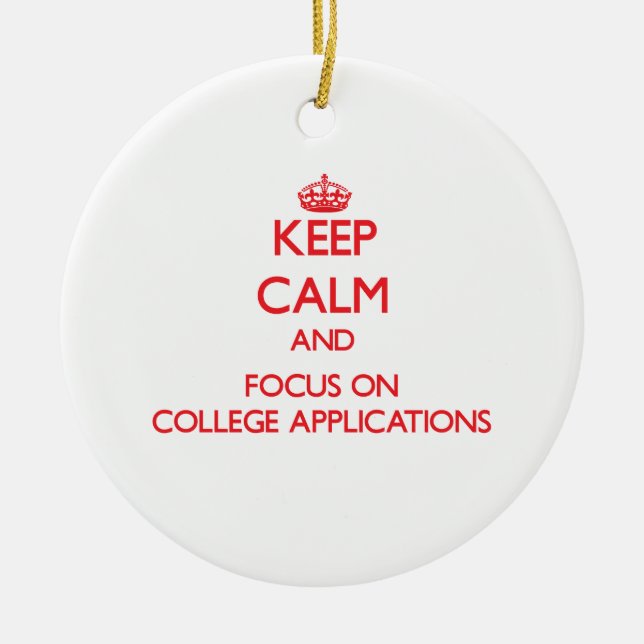 Keep Calm and focus on College Applications Ceramic Ornament (Front)