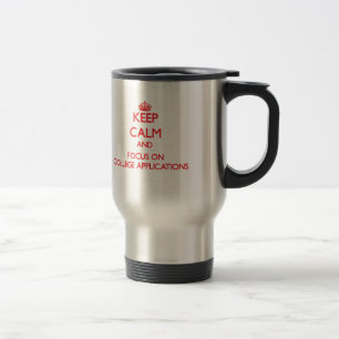 Keep Calm and focus on College Applications Travel Mug