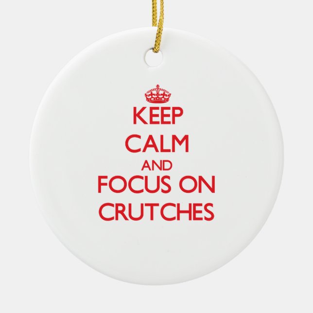 Keep Calm and focus on Crutches Ceramic Ornament (Front)