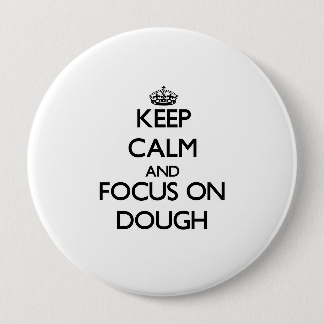 Keep Calm and focus on Dough 4 Inch Round Button (Front)