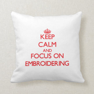 Keep Calm and focus on EMBROIDERING Throw Pillow