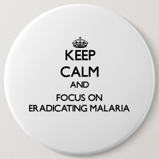 Keep Calm and focus on Eradicating Malaria 6 Inch Round Button (Front)